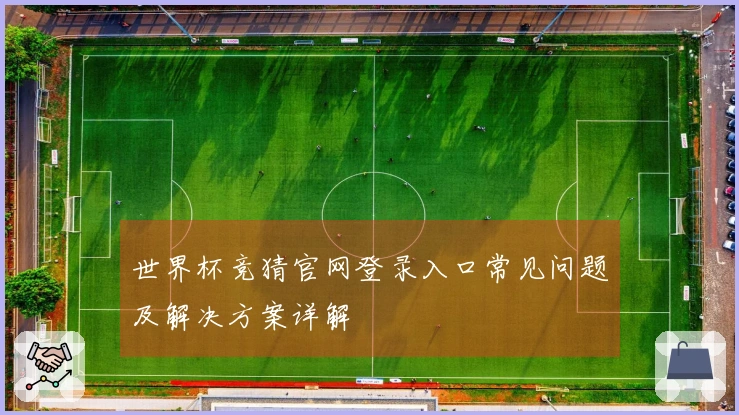 世界杯竞猜官网登录入口常见问题及解决方案详解